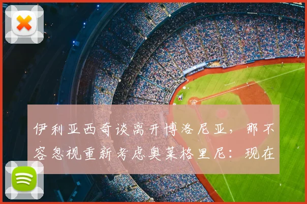 伊利亚西奇谈离开博洛尼亚,那不容忽视重新考虑奥莱格里尼:现在情况如何
