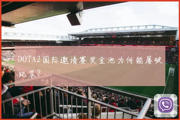 DOTA2国际邀请赛奖金池为何能屡破纪录?