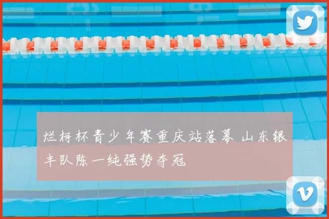 烂柯杯青少年赛重庆站落幕 山东银丰队陈一纯强势夺冠