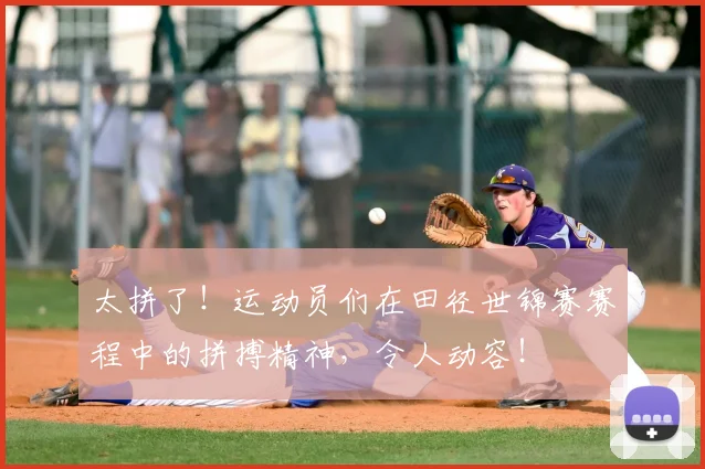 太拼了！运动员们在田径世锦赛赛程中的拼搏精神，令人动容！