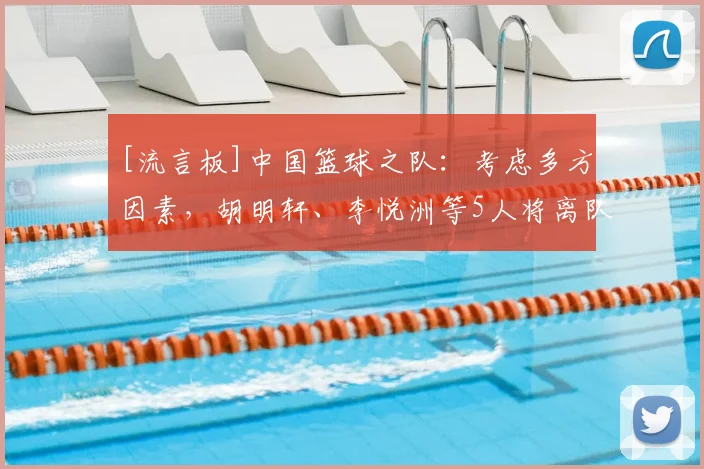 [流言板]中国篮球之队：考虑多方因素，胡明轩、李悦洲等5人将离队